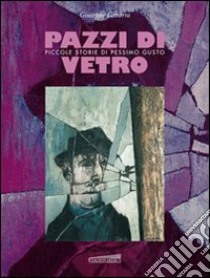 Pazzi di vetro. Piccole storie di pessimo gusto libro di Cavarra Giuseppe