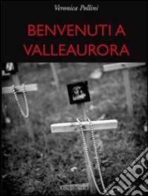 Benvenuti a Valleaurora libro di Pollini Veronica