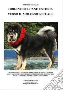 Origine del cane e storia verso il molosso attuale. Ediz. illustrata libro di Crepaldi Antonio