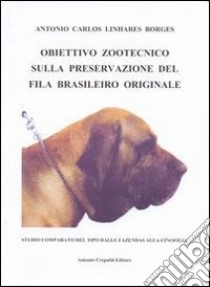 Obiettivo zootecnico sulla preservazione del fila brasiliero originale. Studio comparato del tipo dalla fazendas alla cinofilia libro