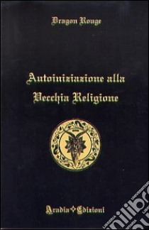 Autoiniziazione alla vecchia religione libro di Rouge Dragon