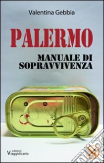 Palermo. Manuale di sopravvivenza libro di Gebbia Valentina