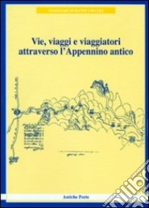 Vie, viaggi e viaggiatori attraverso l'Appennino antico (viaggiare durante i secoli) libro di Cenci A. (cur.)