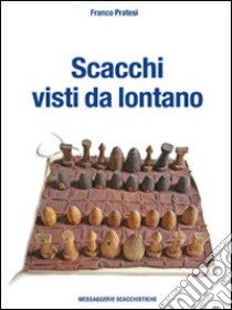 Scacchi visti da lontano. Ediz. illustrata libro di Pratesi Franco