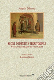 Segni d'identità territoriale. Viaggio letterario in Val D'Agri libro di Dibuono Angela