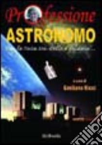 Professione astronomo. Con la testa tra stelle e galassie... libro di Ricci Emiliano