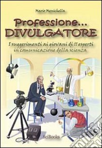 Professione divulgatore. I suggerimenti ai giovani di 11 esperti in comunicazione della scienza libro di Menichella Mario