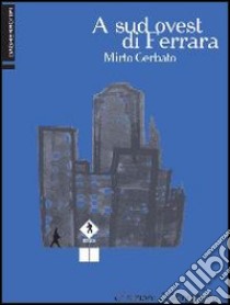 A sud ovest di Ferrara libro di Gerbato Mirto