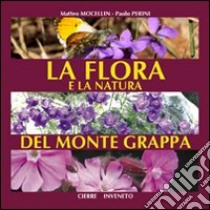 La flora e la natura del monte Grappa libro di Mocellin Matteo; Perini Paolo