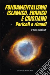 Fondamentalismo islamico, ebraico e cristiano. Pericoli e rimedi libro di Cesa Bianchi Gianni