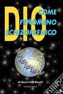 Dio come fenomeno schizofrenico. Rimedio per i mali del mondo libro di Cesa Bianchi Gianni