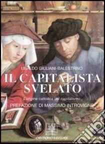 Il capitalista svelato. L'origine cattolica del capitalismo libro di Giuliani-Balestrino Ubaldo