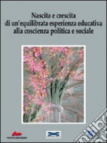 Nascita e crescita di un'equilibrata esperienza educativa alla coscienza politica e sociale libro