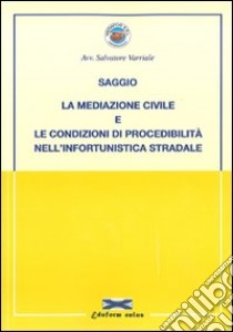 La mediazione civile e le condizioni di procedibilità nell'infortunistica stradale libro di Varriale Salvatore