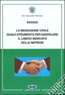 La mediazione civile quale strumento per agevolare il libero mercato delle imprese libro di Varriale Salvatore