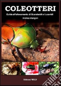 Coleotteri. Guida all'allevamento di scarabeidi e lucanidi libro di Mangoni Andrea