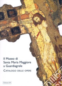 Il museo di Santa Maria Maggiore a Guardiagrele. Catalogo delle opere. Ediz. illustrata libro di Lorenzi Lorenzo; D'Alberto Claudia