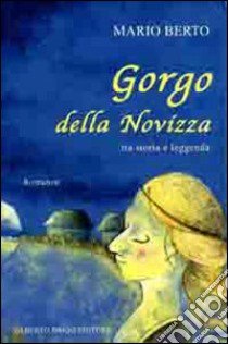 Gorgo della Novizza. Tra storia e leggenda libro di Berto Mario