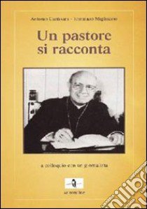 Un pastore si racconta. A colloquio con un giornalista libro di Cantisani Antonio; Migliaccio Tommaso