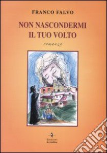 Non nascondermi il tuo volto libro di Falvo Franco