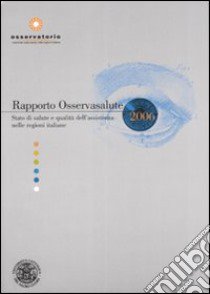 Rapporto Osservasalute 2006. Stato di salute e qualità dell'assistenza nelle regioni italiane libro di Osservatorio nazionale sulla salute nelle regioni (cur.)