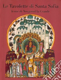 La tavolette di Santa Sofia. Icone di Novgorod la Grande. Ediz. illustrata libro di Vzdornov G.