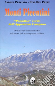 Monti picentini. «Paradiso» verde dell'Appennino campano. 50 itinerari escursionistici nel cuore del Mezzogiorno italiano libro di PErciato Andrea