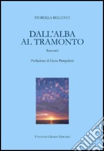 Dall'alba al tramonto libro di Bellucci Faggionato Fiorella