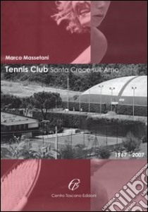 Tennis Club Santa Croce sull'Arno (1967-2007) libro di Massetani Marco