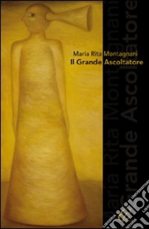 Il grande ascoltatore libro di Montagnani M. Rita