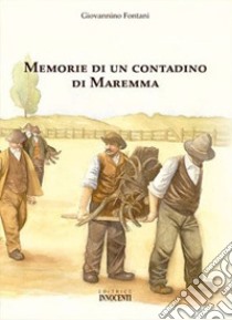 Memorie di un contadino di Maremma libro di Fontani Giovannino