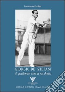 Giorgio De' Stefani. Il gentleman con la racchetta libro di Paoletti Francesca