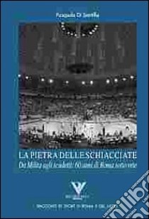 La pietra delle schiacciate. Da Milita agli scudetti: 60 anni di Roma sottorete libro di Di Santillo Pasquale