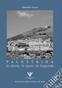 Palestrina. La storia, lo sport, la leggenda libro di Fornari Alessandro