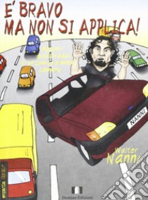 E bravo ma non si applica! Appunti autostradali di un comico a metà cammino libro di Nanni Walter