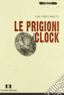 Le prigioni di Clock libro di Manetta G. Franco