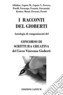 I racconti del Gioberti. Antologia di componimenti del concorso di scrittura creativa del Liceo Vincenzo Gioberti libro