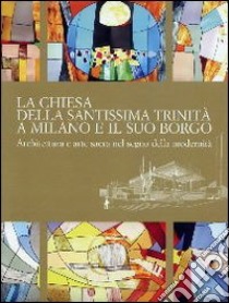 La chiesa della Santissima Trinità a Milano e il suo borgo. Architettura e arte sacra nel segno della modernità libro di Brivio Ernesto