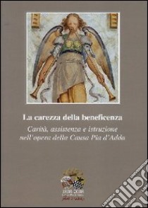 1808-2008 Causa Pia d'Adda. La carezza della beneficenza. Carità, assistenza e istruzione nell'opera della Causa Pia d'Adda libro di Mattarozzi Matteo