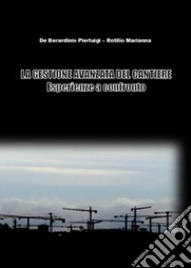 La gestione avanzata del cantiere. Esperienze a confronto libro di De Berardinis Pierluigi; Rotilio Marianna