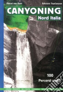 Canyoning nord Italia. 100 percorsi scelti libro di Van Duin Pascal