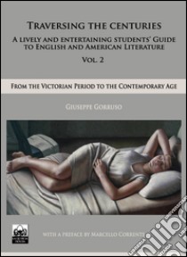 Traversing the censuries. A lively and entertaining guide to english and american literature. Vol. 2: From the victorian period ro the contemporary libro di Gorruso Giuseppe; Corrente Marcello