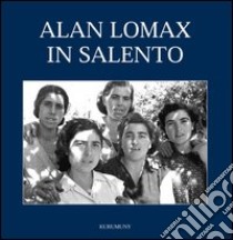 Alan Lomax in Salento. Le fotografie del 1954. Ediz. illustrata libro