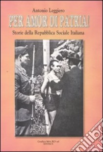 Per amor di patria! Storie della Repubblica Sociale Italiana libro di Leggiero Antonio