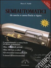 Semiautomatici da caccia a canna liscia e rigata libro di Nobili Marco E.