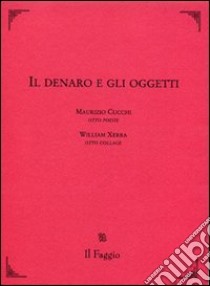 Il denaro e gli oggetti libro di Cucchi Maurizio; Xerra William