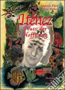 Iténez. Fluss der Hoffnung libro di Bleher Amanda F.; Bleher H. (cur.)