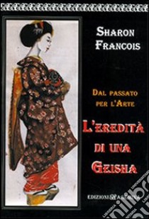 Dal passato per l'arte: l'eredità di una geisha libro di François Sharon