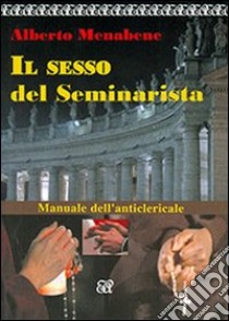 Il sesso del seminarista. Manuale dell'anticlericale. Con CD Audio libro di Menabene Alberto