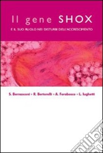 Il gene SHOX e il suo ruolo nei disturbi dell'accrescimento libro di Bernasconi Sergio - Bertorelli Roberto - Forabosco Antonino